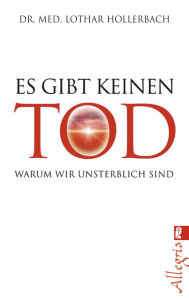 Title: Es gibt keinen Tod: Warum wir unsterblich sind, Author: Lothar Hollerbach