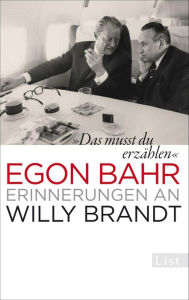 Title: »Das musst du erzählen«: Erinnerungen an Willy Brandt, Author: Egon Bahr