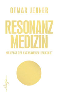 Title: Resonanz-Medizin: Manifest der nachhaltigen Heilkunst, Author: Otmar Jenner