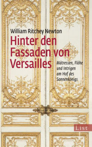 Title: Hinter den Fassaden von Versailles: Mätressen, Flöhe und Intrigen am Hof des Sonnenkönigs, Author: William Ritchey Newton