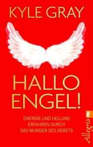 Title: Hallo Engel!: Energie und Heilung erfahren durch das Wunder des Gebets, Author: Kyle Gray