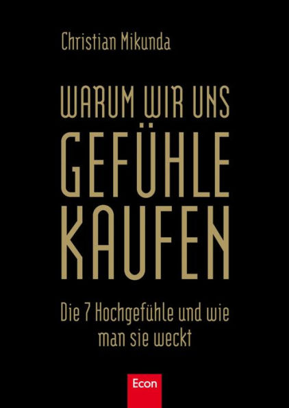 Warum wir uns Gefühle kaufen: Die 7 Hochgefühle und wie man sie weckt