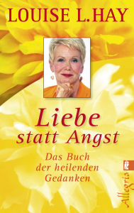 Title: Liebe statt Angst: Das Buch der heilenden Gedanken, Author: Louise L. Hay