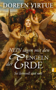 Title: NEIN sagen mit den Engeln der Erde: Sei liebevoll statt nett, Author: Doreen Virtue