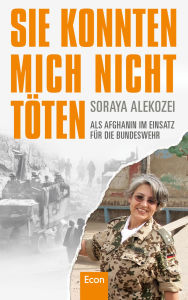 Title: Sie konnten mich nicht töten: Als Afghanin im Einsatz für die Bundeswehr, Author: Soraya Alekozei