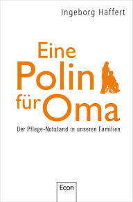 Title: Eine Polin für Oma: Der Pflege-Notstand in unseren Familien, Author: Ingeborg Haffert