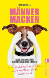 Title: Männermacken: Neue Krankheiten unserer wahren Helden wie Zuhörschwäche, Lümmeltum und Bierhand, Author: Hanna Dietz