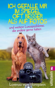 Title: Ich gefalle mir im Spiegel oft besser als auf Fotos: und weitere Luxusprobleme, die andere gerne hätten, Author: Lorenzo von Honigstein