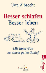Title: Besser schlafen, besser leben: Mit InnerWise zu einem guten Schlaf, Author: Uwe Albrecht