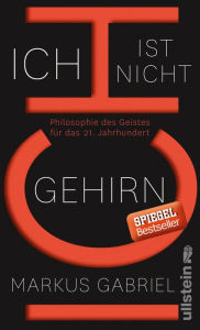 Title: Ich ist nicht Gehirn: Philosophie des Geistes für das 21. Jahrhundert, Author: Markus Gabriel