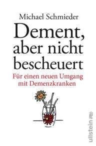 Title: Dement, aber nicht bescheuert: Für einen neuen Umgang mit Demenzkranken, Author: Michael Schmieder