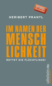 Title: Im Namen der Menschlichkeit: Rettet die Flüchtlinge!, Author: Heribert Prantl