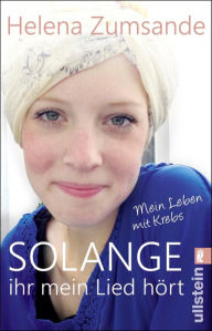 Title: Solange ihr mein Lied hört: Mein Leben mit Krebs, Author: Helena Zumsande