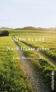 Title: Nach Hause gehen: Eine Heimatsuche, Author: Jörn Klare