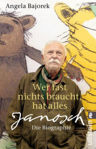 Title: Wer fast nichts braucht, hat alles: Janosch - die Biographie, Author: Angela Bajorek