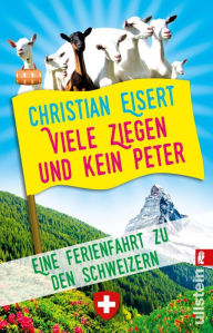 Title: Viele Ziegen und kein Peter: Eine Ferienfahrt zu den Schweizern, Author: Christian Eisert