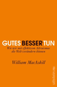 Title: Gutes besser tun: Wie wir mit effektivem Altruismus die Welt verändern können, Author: William MacAskill