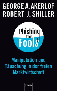 Title: Phishing for Fools: Manipulation und Täuschung in der freien Marktwirtschaft, Author: George A. Akerlof