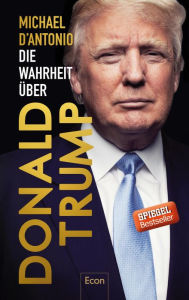 Title: Die Wahrheit über Donald Trump, Author: Michael D'Antonio