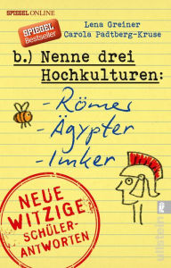 Title: Nenne drei Hochkulturen: Römer, Ägypter, Imker: Neue witzige Schülerantworten und Lehrergeschichten, Author: Lena Greiner