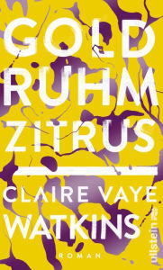 Title: Gold Ruhm Zitrus: Roman, Author: Claire Vaye Watkins