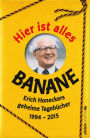 Hier ist alles Banane: Erich Honeckers geheime Tagebücher 1994 - 2015