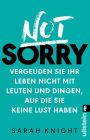 Not Sorry: Vergeuden Sie Ihr Leben nicht mit Leuten und Dingen, auf die Sie keine Lust haben