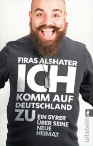 Title: Ich komm auf Deutschland zu: Ein Syrer über seine neue Heimat, Author: Firas Alshater
