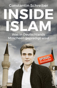 Title: Inside Islam: Was in Deutschlands Moscheen gepredigt wird, Author: Constantin Schreiber