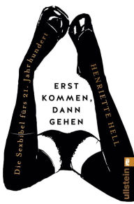 Title: Erst kommen,dann gehen: Die Sexbibel fürs 21. Jahrhundert, Author: Henriette Hell