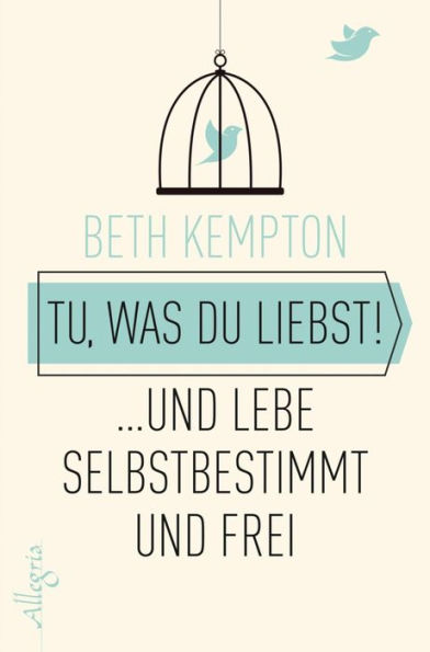 Tu, was du liebst!: ... und lebe selbstbestimmt und frei