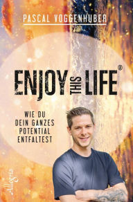 Title: Enjoy this Life®: Wie du dein ganzes Potential entfaltest, Author: Pascal Voggenhuber