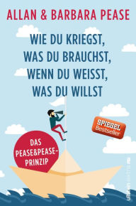 Title: Wie du kriegst, was du brauchst, wenn du weißt, was du willst: Das Pease & Pease-Prinzip, Author: Allan & Barbara Pease