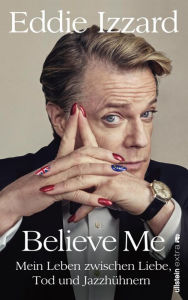 Title: Believe Me: Mein Leben zwischen Liebe, Tod und Jazzhühnern, Author: Eddie Izzard