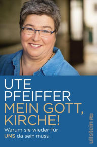 Title: Mein Gott, Kirche!: Warum sie wieder für uns da sein muss, Author: Ute Pfeiffer