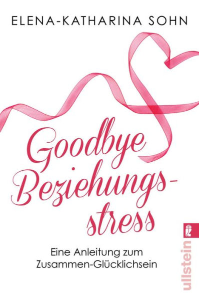 Goodbye Beziehungsstress: Eine Anleitung zum glücklichen Zusammensein