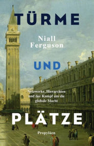 Title: Türme und Plätze: Die verborgene Geschichte der Netzwerke, Author: Niall Ferguson