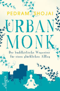 Title: Urban Monk: Der buddhistische Wegweiser für einen glücklichen Alltag, Author: Pedram Shojai