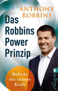 Title: Das Robbins Power Prinzip: Befreie die innere Kraft Schluss mit Fremdbestimmung, Frustration und Unsicherheit, Author: Tony Robbins