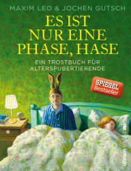 Title: Es ist nur eine Phase, Hase: Ein Trostbuch für Alterspubertierende, Author: Maxim Leo