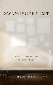 Title: Zwangsgeräumt: Armut und Profit in der Stadt, Author: Matthew Desmond
