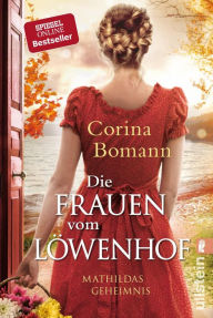 Title: Die Frauen vom Löwenhof - Mathildas Geheimnis: Roman Die große Familien-Saga der Bestsellerautorin Corina Bomann, Author: Corina Bomann