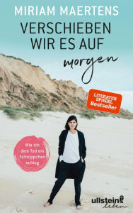 Title: Verschieben wir es auf morgen: Wie ich dem Tod ein Schnippchen schlug, Author: Miriam Maertens