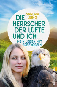 Title: Die Herrscher der Lüfte und ich: Mein Leben mit Greifvögeln, Author: Sandra Jung