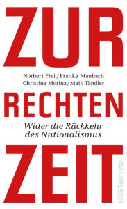 Title: Zur rechten Zeit: Wider die Rückkehr des Nationalismus Mit Beiträgen der deutschen Sachbuchpreisträgerin 2024, Author: Norbert Frei