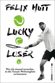 Title: Lucky Loser: Wie ich einmal versuchte, in die Tennis-Weltrangliste zu kommen, Author: Felix Hutt