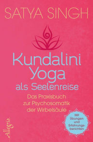 Title: Kundalini Yoga als Seelenreise: Das Praxisbuch zur Psychosomatik der Wirbelsäule, Author: Satya Singh