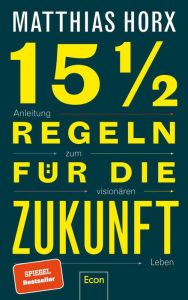 Title: 15½ Regeln für die Zukunft: Anleitung zum visionären Leben, Author: Matthias Horx