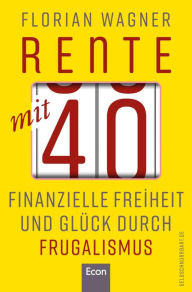 Title: Rente mit 40: Finanzielle Freiheit und Glück durch Frugalismus Minimalistisch und nachhaltig leben, clever investieren und mit Aktien unabhängig werden, Author: Florian Wagner