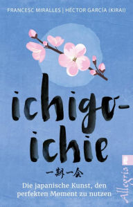 Title: Ichigo-ichie: Die japanische Kunst, den perfekten Moment zu nutzen, Author: Héctor García (Kirai)